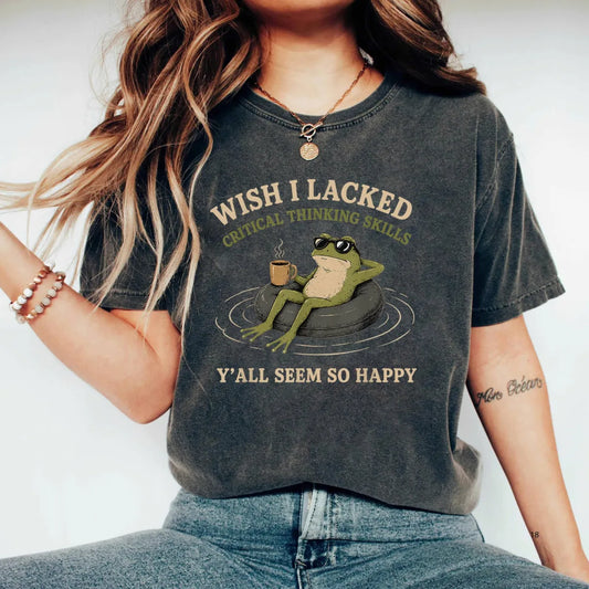 Wish I Lacked Critical Thinking Skills T-Shirt